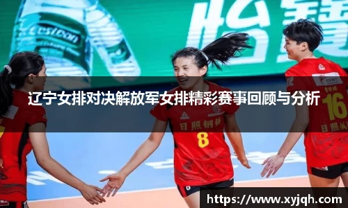 辽宁女排对决解放军女排精彩赛事回顾与分析