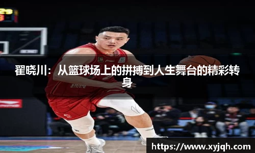 翟晓川：从篮球场上的拼搏到人生舞台的精彩转身